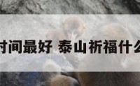 祈福什么时间最好 泰山祈福什么时间最好