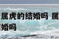 属牛的不能和属虎的结婚吗 属牛的不能和属虎的在一起结婚吗