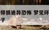 梦见环境变得很诡异恐怖 梦见环境变得很诡异恐怖的样子