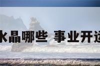 开运水晶哪些 事业开运水晶