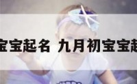 九月初宝宝起名 九月初宝宝起名大全