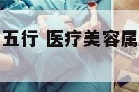 医疗美容属于五行 医疗美容属于五行什么行业