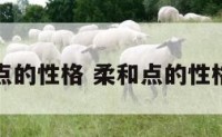 柔和点的性格 柔和点的性格女生