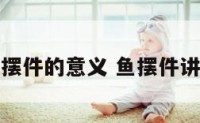 鱼摆件的意义 鱼摆件讲究