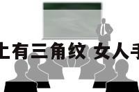 女人手相手上有三角纹 女人手纹有三角形