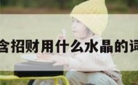 包含招财用什么水晶的词条