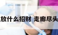 走廊尽头放什么招财 走廊尽头挂什么字