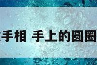 圆圈行手纹手相 手上的圆圈指纹叫什么