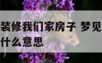 梦见陌生人装修我们家房子 梦见陌生人装修我们家房子什么意思