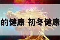 初冬的健康 初冬健康知识