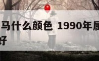 1990年马什么颜色 1990年属马什么颜色最好