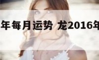 2016龙年每月运势 龙2016年运势完整版