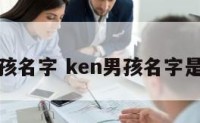 带肯的男孩名字 ken男孩名字是什么意思