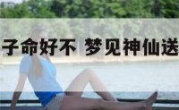 梦见神仙送子命好不 梦见神仙送子然后怀孕了