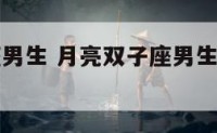 月亮双子座男生 月亮双子座男生适合什么星座女生