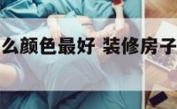 装修房子什么颜色最好 装修房子哪个颜色比较耐看