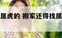 搬家找属龙属虎的 搬家还得找属龙和属虎的抬锅吗