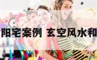 玄空风水阳宅案例 玄空风水和阳宅三要