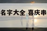 喜庆串烧舞蹈名字大全 喜庆串烧舞蹈名字大全集