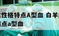 白羊座女生性格特点A型血 白羊座女生性格特点以及弱点a型血