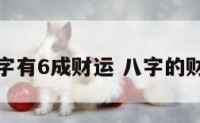 八字有6成财运 八字的财运