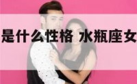 水瓶座女人是什么性格 水瓶座女人的真实性格