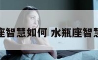 水瓶座智慧如何 水瓶座智慧高超