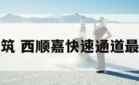 酉顺建筑 西顺嘉快速通道最新消息