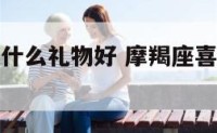 摩羯座喜欢什么礼物好 摩羯座喜欢什么类型的礼物
