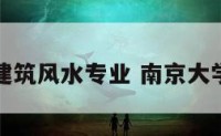 南京大学建筑风水专业 南京大学的建筑学