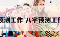 八字预测工作 八字预测工作调动