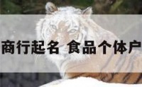 个体户食品商行起名 食品个体户名字怎么取