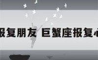 巨蟹座报复朋友 巨蟹座报复心有多强