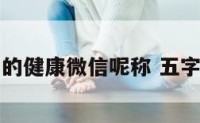 五个字的健康微信呢称 五字健康语