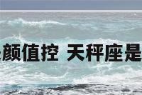 天秤座是不是颜值控 天秤座是不是颜值担当