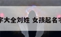 女孩起名字大全刘姓 女孩起名字大全免费