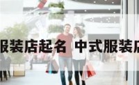 中式风格服装店起名 中式服装店设计案例