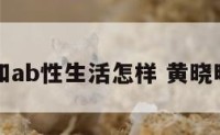 黄晓明和ab性生活怎样 黄晓明和bab