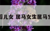 女属马以后儿女 属马女生属马宝宝好不好
