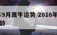 2016年9月属牛运势 2016年属牛的多大年龄