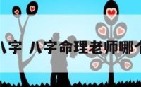 命理师八字 八字命理老师哪个讲的好