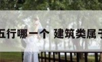 建筑属于五行哪一个 建筑类属于什么五行