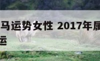 2017属马运势女性 2017年属马的运势和财运