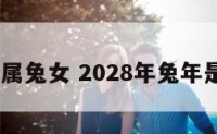 2028年属兔女 2028年兔年是什么命