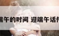 迎端午的时间 迎端午话传统