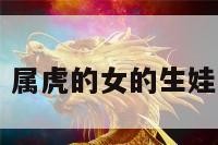 属虎的女的 属虎的女的生娃什么属相好