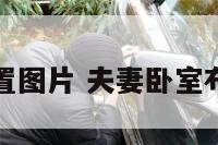 夫妻卧室布置图片 夫妻卧室布置图片欣赏