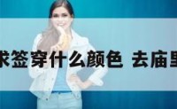 庙里求签穿什么颜色 去庙里求签