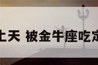 被金牛座宠上天 被金牛座吃定的三大星座