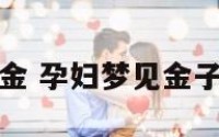 孕妇梦见霍金 孕妇梦见金子是什么预兆